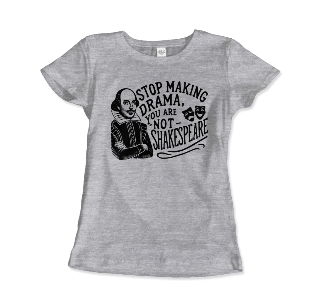 Stop The Drama, You Are Not Shakespeare T-Shirt-11