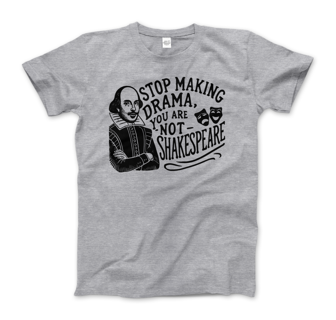 Stop The Drama, You Are Not Shakespeare T-Shirt-6