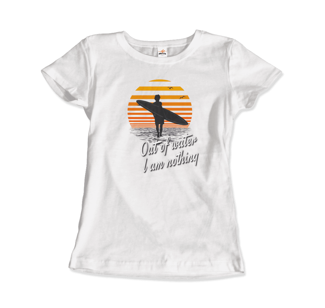 Out Of Water, I am nothing, Surfing Quote T-Shirt-13