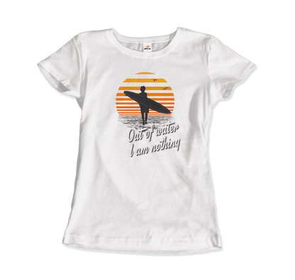 Out Of Water, I am nothing, Surfing Quote T-Shirt-13