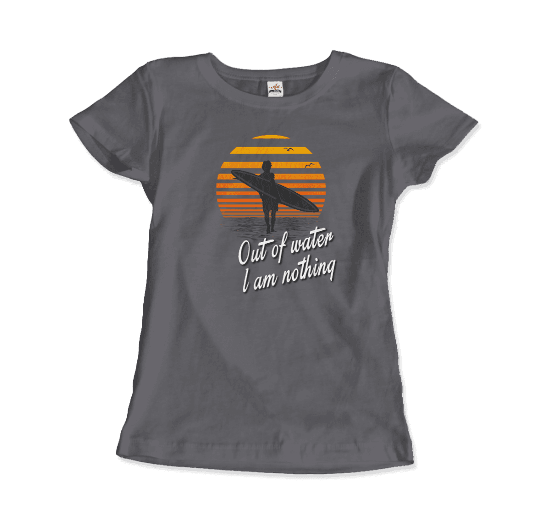 Out Of Water, I am nothing, Surfing Quote T-Shirt-12