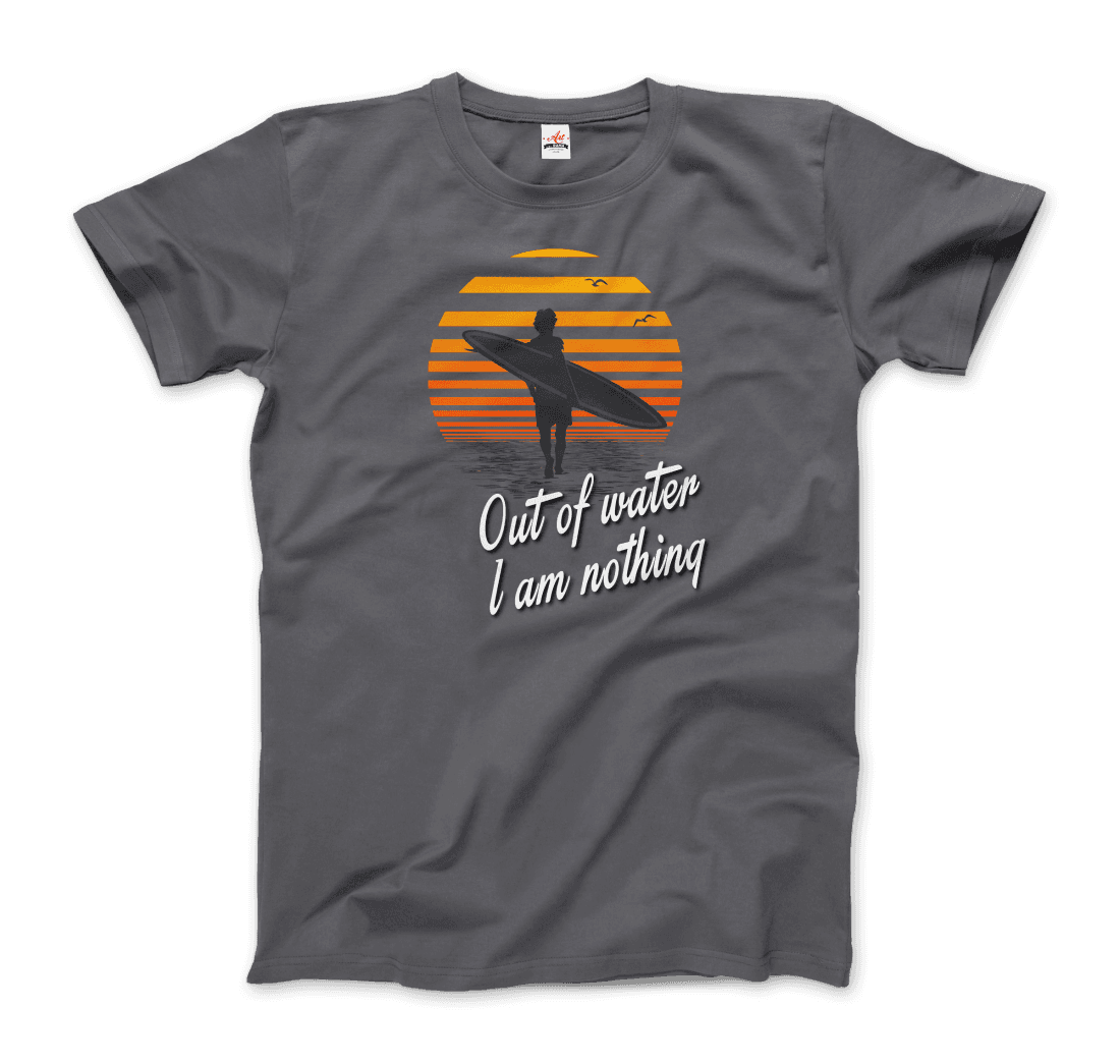 Out Of Water, I am nothing, Surfing Quote T-Shirt-5