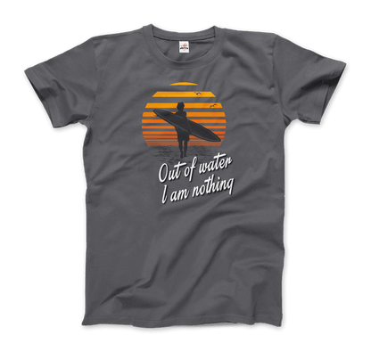 Out Of Water, I am nothing, Surfing Quote T-Shirt-5